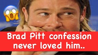 Brad Pitt confession never loved him..