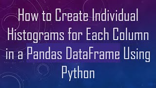 How to Create Individual Histograms for Each Column in a Pandas DataFrame Using Python