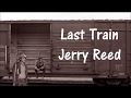 Last Train Jerry Reed with Lyrics