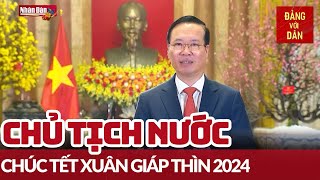 Lời chúc Tết của Chủ tịch nước Võ Văn Thưởng nhân dịp Xuân Giáp Thìn 2024