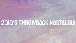 2010's Throwback nostalgia playlist - Let's go on a trip through your nostalgia