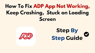 How To Fix ADP App Not Working, Keep Crashing, Stuck on Loading Screen