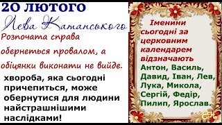 20 лютого Лева Катанського Не починайте ніяких нових справ і нікому не давайте обіцянок!