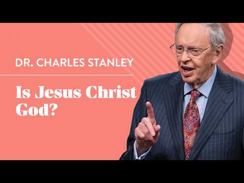 Is Jesus Christ God? – Dr. Charles Stanley