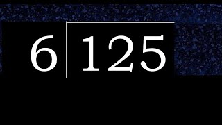 Divide 125 by 6 , decimal result  . Division with 1 Digit Divisors . How to do