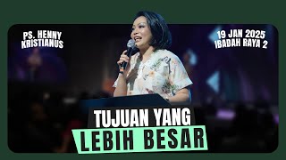 Tujuan Yang Lebih Besar - Ps. Henny Kristianus