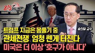 미국은 더 이상 호구가 아니다, 선언한 트럼프 / 관세전쟁 엄청나게 쎈 것이 다가온다ㅣ송의달 교수