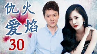 《仇火爱焰》第30集 | 杨幂扮演的灰姑娘与两个豪门少爷的爱恨纠葛故事