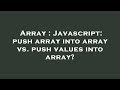Array : Javascript: push array into array vs. push values into array?