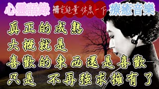 心靈音樂語錄 分鐘 聽語錄冥想 聽音樂放鬆療癒 張愛玲曾寫下 真正的成熟大概就是喜歡的東西還是喜歡 只是不再強求擁有了害怕的東西還是害怕 只是敢於面對了 人生何其短 －2021/05/28