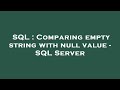 SQL : Comparing empty string with null value - SQL Server