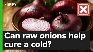 No, putting raw onions in your room or on your feet won’t cure your cold