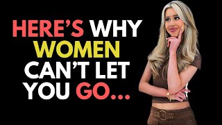 HERE’S WHY WOMEN CAN’T LET YOU GO! (EVEN IF SHE’S NOT INTERESTED)