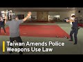 Taiwan Amends Police Weapons Use Law | TaiwanPlus News