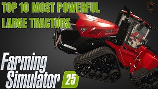 Top 10 Most Powerful Large Tractors in Farming Sim 25