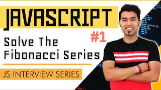 JavaScript Interview Series #1: Program to find the Fibonacci Sequence for a given Number?