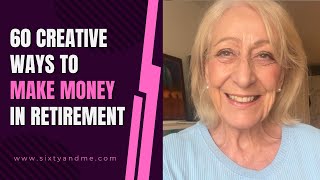 60 Creative Ways  to Make Money in Retirement