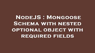 NodeJS : Mongoose Schema with nested optional object with required fields