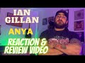 IAN GILLAN - ANYA  - Reaction video