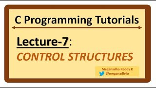 C-Programming Tutorials : Lecture-7 - Control Structures in C