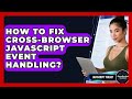 How To Fix Cross-Browser JavaScript Event Handling? - JavaScript Toolkit