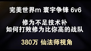 【完美世界m】 寰宇争锋 6v6 修为不足技术补 如何打败修为比你高的战队 380万 仙法师视角