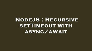 NodeJS : Recursive setTimeout with async/await