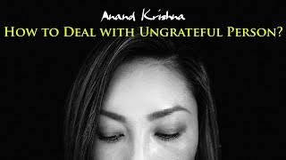 How to Deal with Ungrateful People ? | Anand Krishna - English