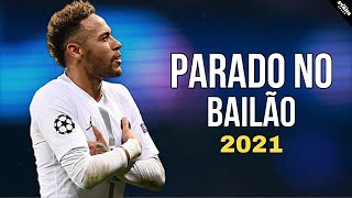 neymar jr parado no bailão skills goals 2020 21