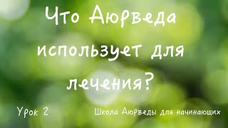 Что Аюрведа использует для лечения? Школа Аюрведы.