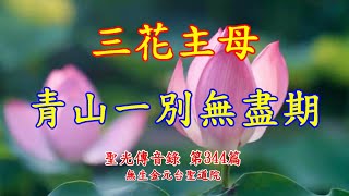 聖光傳音錄 第344篇 三花主母 青山一別無盡期 甲辰113年農曆10月22日 無生金元台聖道院 傳燈光