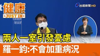 兩人一室引發憂慮  羅一鈞：不會加重病況【健康資訊】