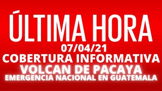 EN VIVO, COBERTURA INFORMATIVA DE TARDE VOLCAN DE PACAYA, EMERGENCIA EN GUATEMALA [07/04/2021]