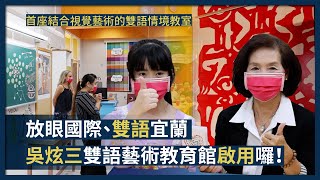 放眼國際、雙語宜蘭   吳炫三雙語藝術教育館啟用囉！