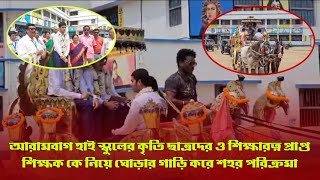 আরামবাগ হাই স্কুলের কৃতি ছাত্রদের ও শিক্ষারত্ন প্রাপ্ত শিক্ষক কে নিয়ে ঘোড়ার গাড়ি করে শহর পরিক্রমা