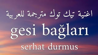 اغنية تيك توك gesi bağlar | المقطع المشهور مترجمة للعربية (Lyrics)  serhat durmus