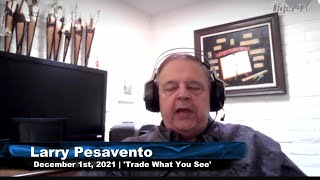 December 1st, Trade What You See With Larry Pesavento - 2021