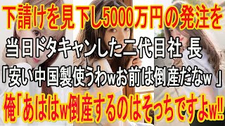 【感動する話】下請けを見下し5000万円の大量発注を当日ドタキャンした取引先の二代目社長「安い中国製使うからｗお前のところは倒産だな」俺「あはは！倒産するのはそちらですよ？」