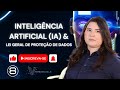 Inteligência Artificial (IA) e Lei Geral de Proteção de Dados (LGPD)