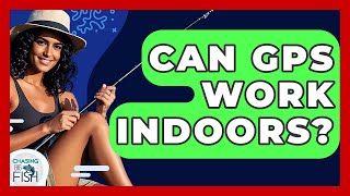 Can GPS Work Indoors? - Chasing Big Fish