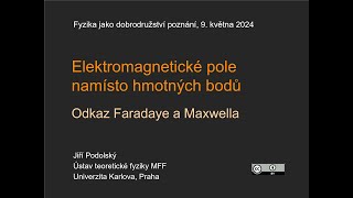 Jiří Podolský: Elektromagnetické pole namísto hmotných bodů, odkaz Faradaye a... (MFF-FJDP 9.5.2024)