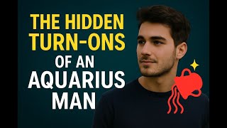The Hidden Turn Ons of an Aquarius Man