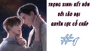 [1] - Trọng Sinh: Kết Hôn Với Lão Đại Quyền Lực Cố Chấp.