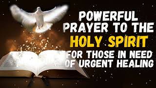 PRAYER TO THE HOLY SPIRIT FOR THOSE IN NEED OF URGENT HEALING