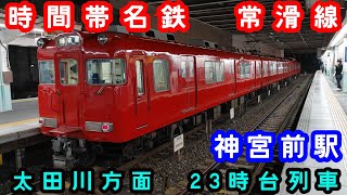 【名鉄】🕰️時間帯列車　常滑線🕰️　神宮前駅　太田川方面　23時台列車