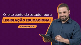 O jeito certo de estudar para legislação educacional - com Carlinhos Costa