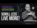 Dangers & Distractions: WK03 - “Scroll Less, Live More!”