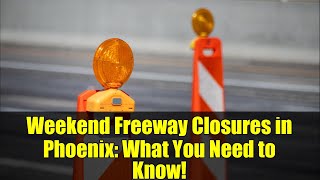 Weekend Freeway Closures in Phoenix: What You Need to Know!