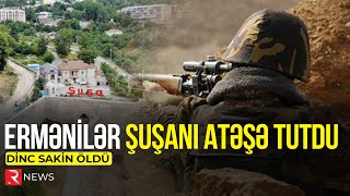 Ermənilər Şuşanı atəşə tutdu