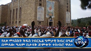 MK TV || ዕለታዊ መረጃዎች || የሊቀ መላእክት ቅዱስ ገብርኤል ዓመታዊ ክብረ በዓል በመላው ዓለም በታላቅ ድምቀት ተከብሮ ዋለ